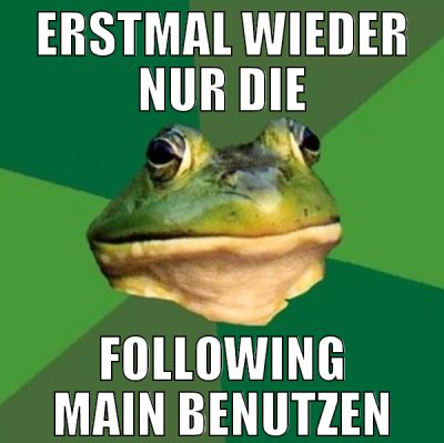 erstmal wieder nur die following main benutzen