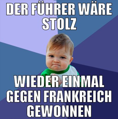 Der führer wäre stolz wieder einmal gegen frankrei