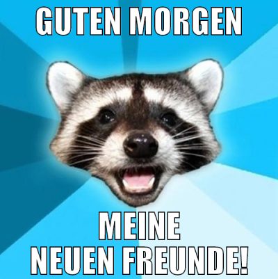 guten morgen meine neuen freunde!