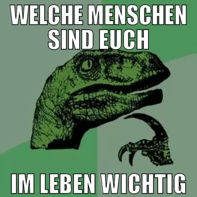 welche menschen sind euch im leben wichtig
