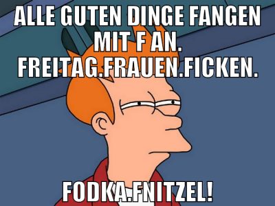 Alle guten dinge fangen mit f an. freitag.frauen.f