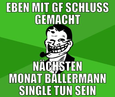 eben mit gf schluss gemacht nächsten monat ballerm