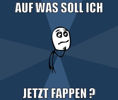auf was soll ich jetzt fappen ?