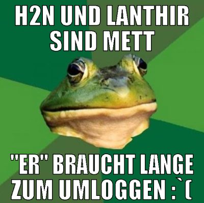 h2n und lanthir sind mett "er" braucht lange zum u