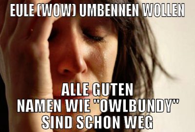 EULE (WoW) UMBENNEN WOLLEN ALLE GUTEN NAMEN WIE "O