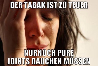Der tabak ist zu teuer nurnoch pure joints rauchen