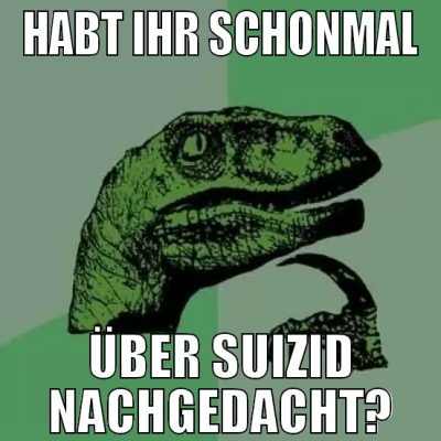 habt ihr schonmal über suizid nachgedacht?