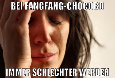 bei fangfang-chocobo immer schlechter werden