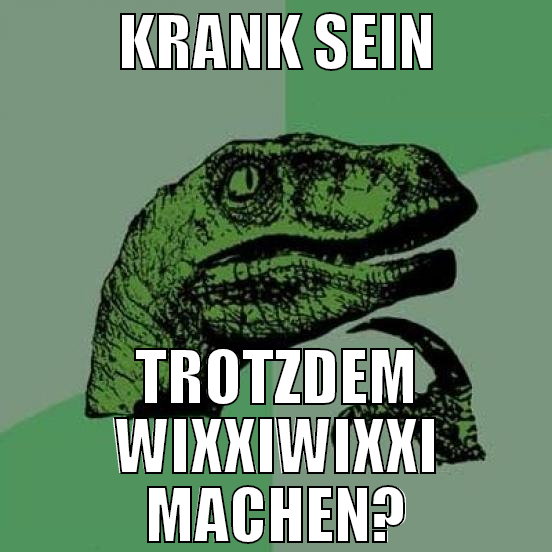 krank sein trotzdem wixxiwixxi machen?