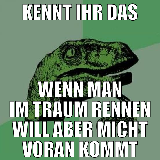 kennt ihr das wenn man im traum rennen will aber m
