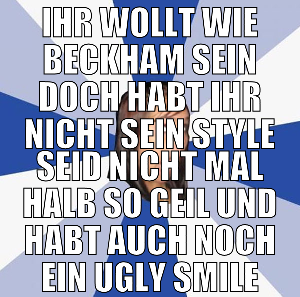Ihr wollt wie beckham sein doch habt ihr nicht sei