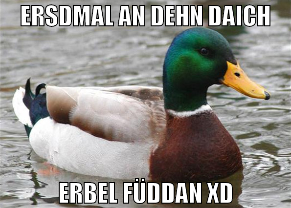 Ersdmal an dehn daich erbel füddan XD