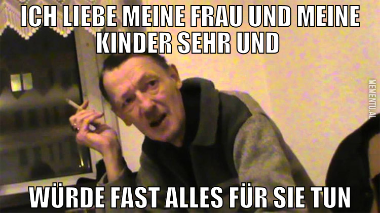 Ich liebe meine Frau und meine Kinder sehr und  wü