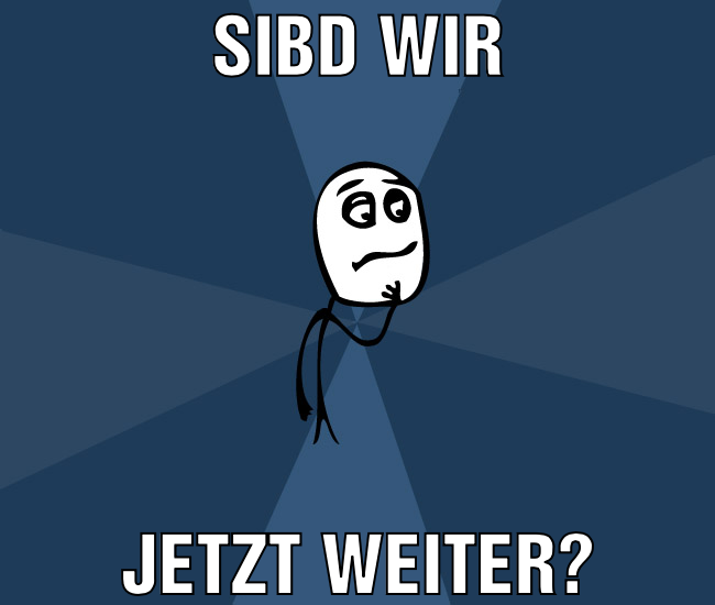 Sibd wir Jetzt weiter?