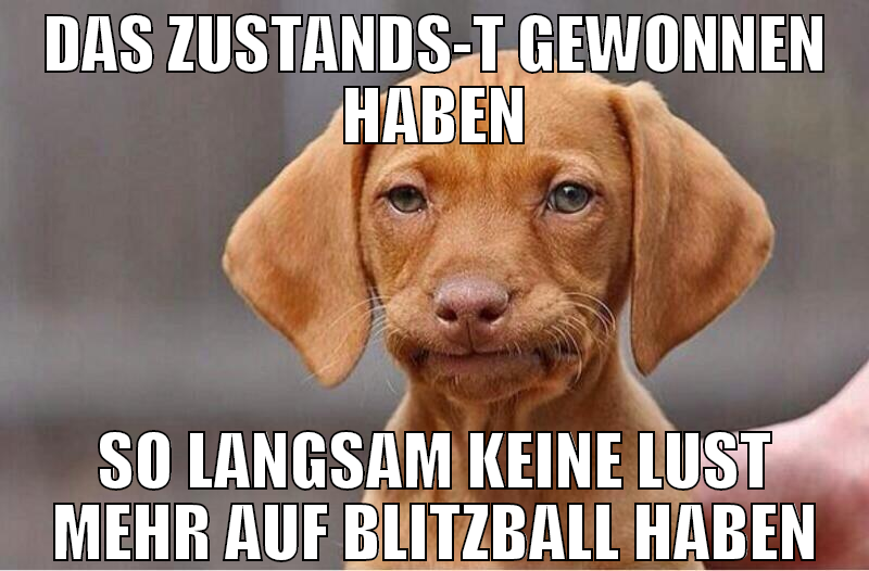 das zustands-t gewonnen haben so langsam keine lus