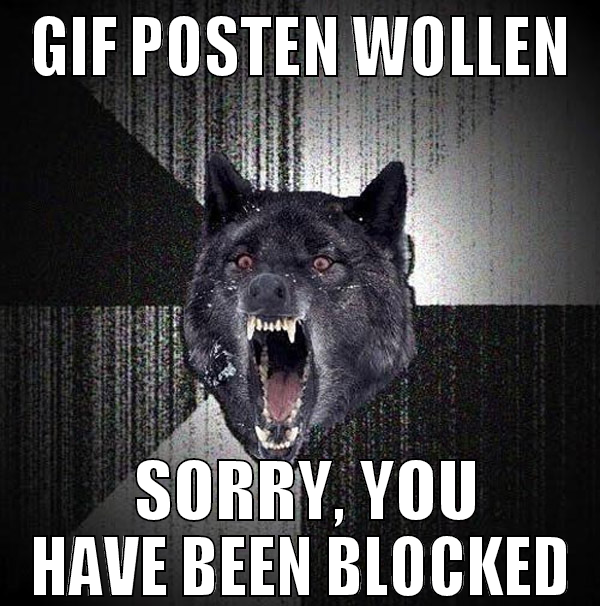 GIF posten wollen  Sorry, you have been blocked