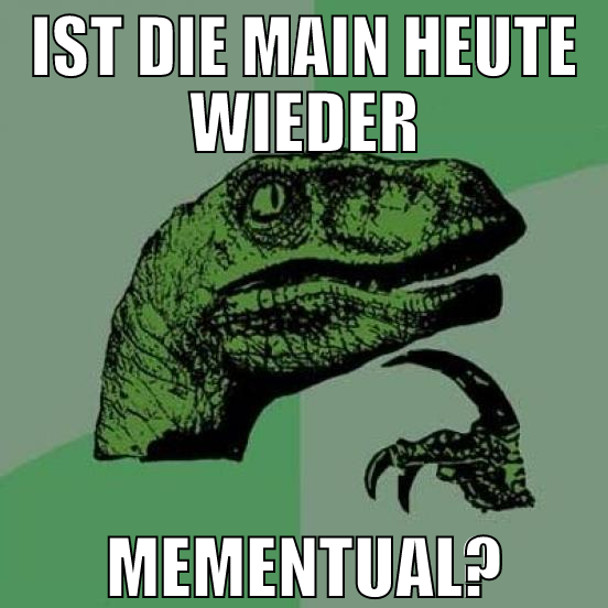 ist die main heute wieder mementual?
