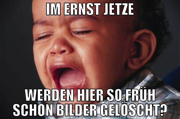 IM ERNST JETZE WERDEN HIER SO FRÜH SCHON BILDER GE