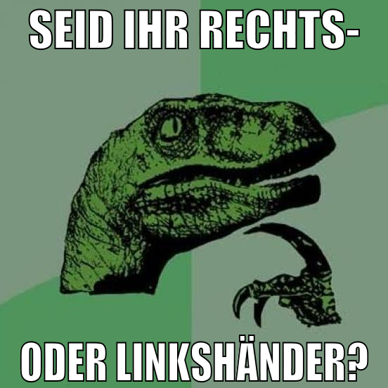 seid ihr rechts- ODER LINKSHÄNDER?