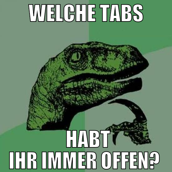 welche tabs  habt ihr immer offen?