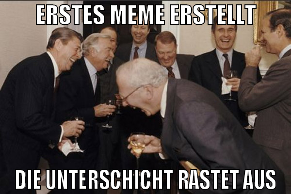 erstes meme erstellt die unterschicht rastet aus