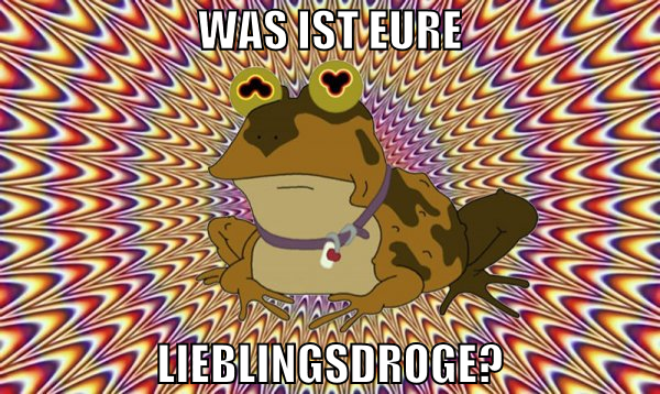 Was ist eure lieblingsdroge?