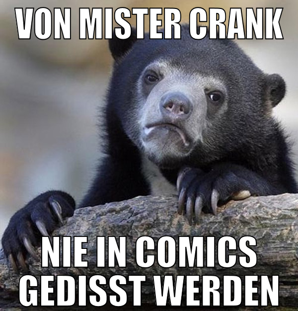 von mister crank nie in comics gedisst werden