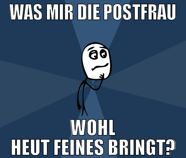 was mir die postfrau wohl heut feines bringt?