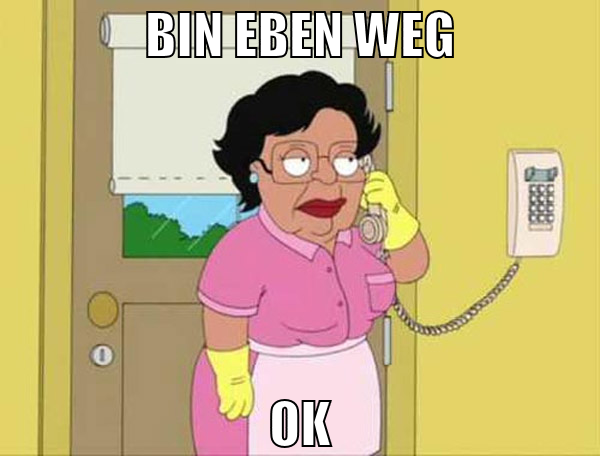 bin eben weg ok