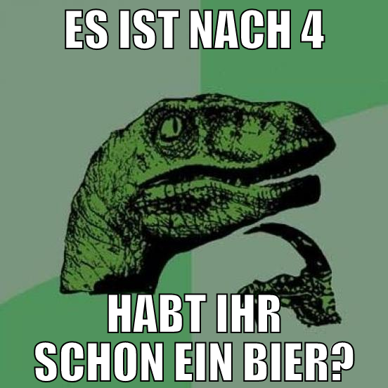 es ist nach 4 habt ihr schon ein bier?