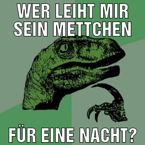 Wer leiht mir sein Mettchen für eine nacht?