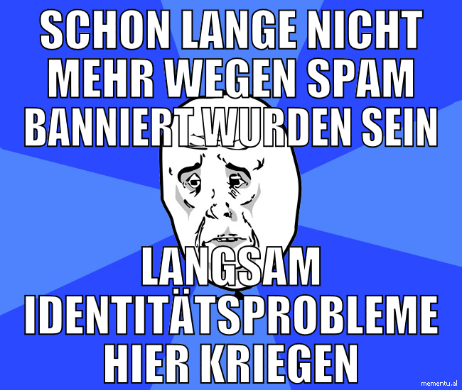 schon lange nicht mehr wegen spam banniert wurden