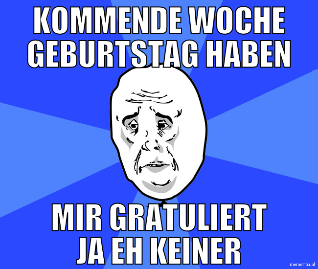 kommende woche geburtstag haben mir gratuliert ja