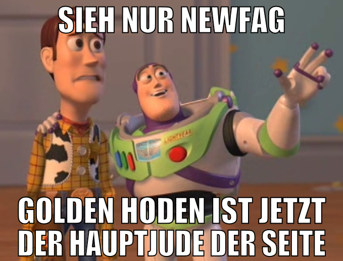 sieh nur newfag golden hoden ist jetzt der hauptju