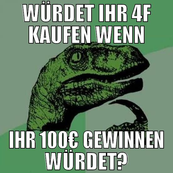 würdet ihr 4f kaufen wenn ihr 100€ gewinnen würdet