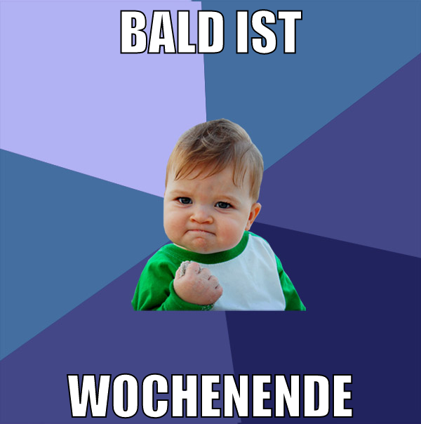 bald ist wochenende