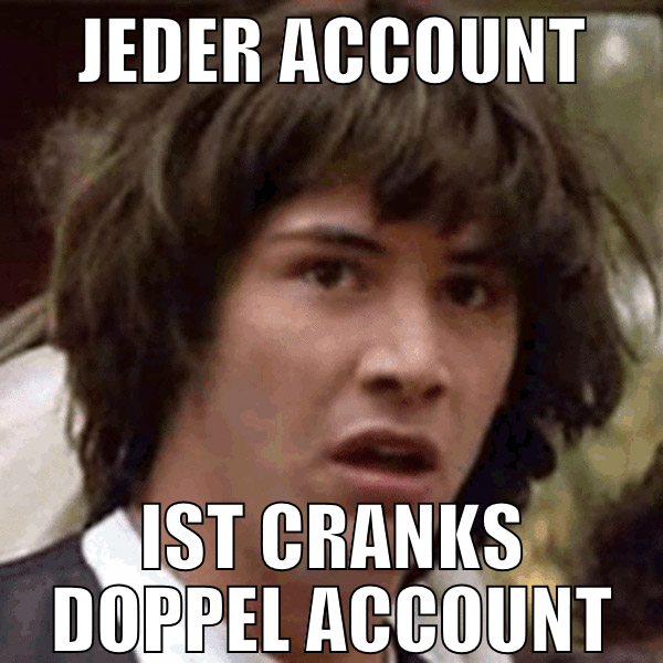 jeder account ist cranks doppel account