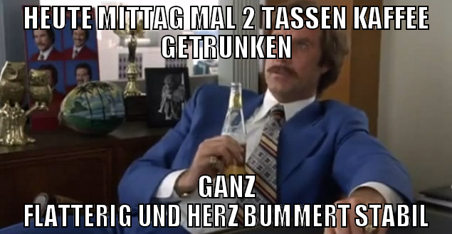 HEUTE MITTAG MAL 2 TASSEN KAFFEE GETRUNKEN GANZ FL