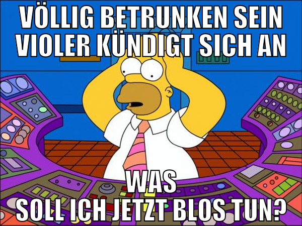 völlig betrunken sein violer kündigt sich an was s