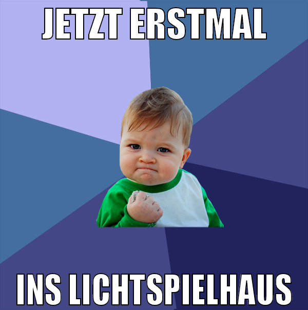 jetzt erstmal ins lichtspielhaus