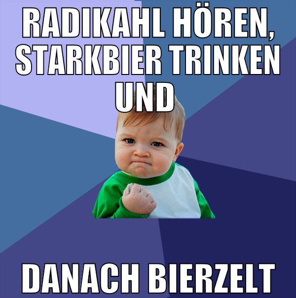 radikahl hören, starkbier trinken und  danach bier