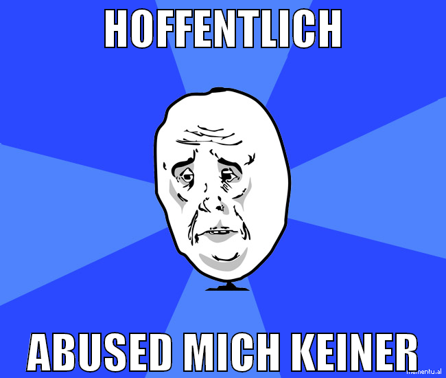 Hoffentlich abused mich keiner