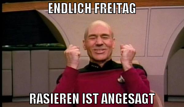 ENDLICH Freitag Rasieren ist angesagt