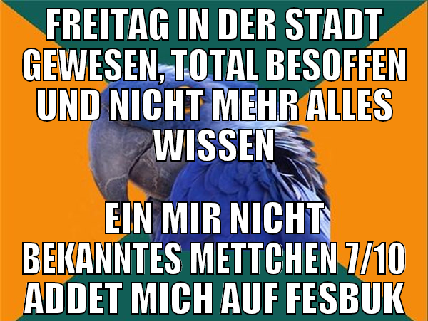 freitag in der stadt gewesen, total besoffen und n
