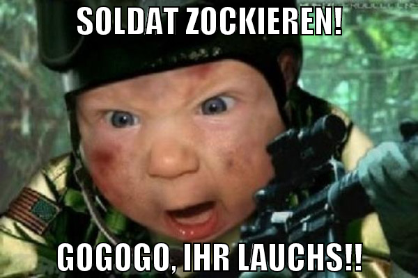 SOLDAT ZOCKIEREN! GOGOGO, IHR LAUCHS!!