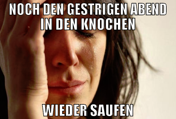 Noch den gestrigen abend in den knochen wieder sau