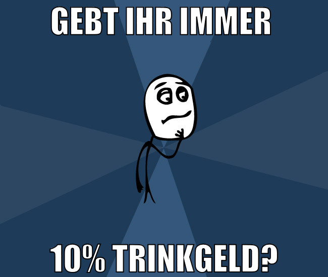 gebt ihr immer  10% trinkgeld?
