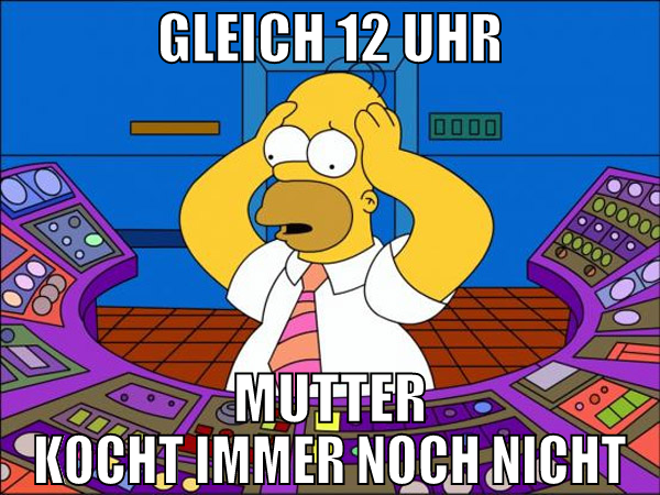 gleich 12 uhr mutter kocht immer noch nicht