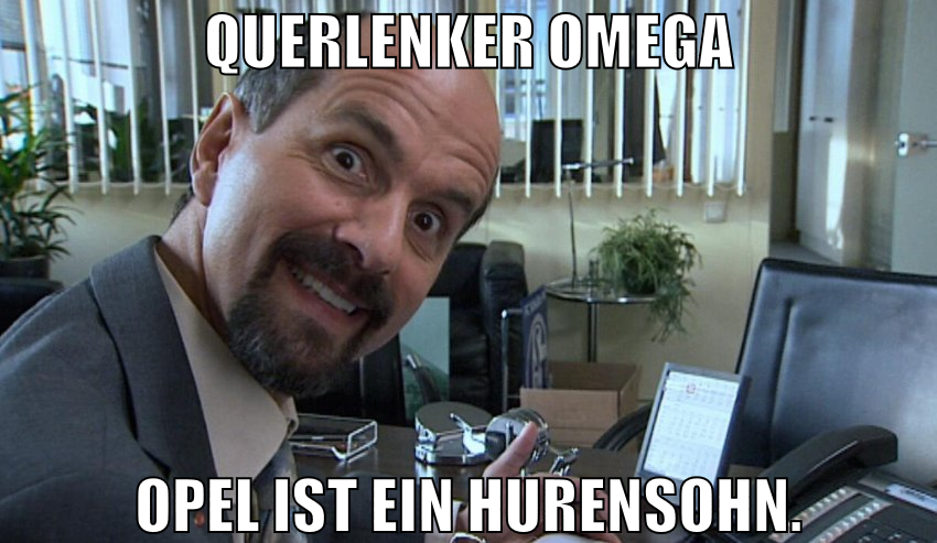querlenker omega opel ist ein hurensohn.