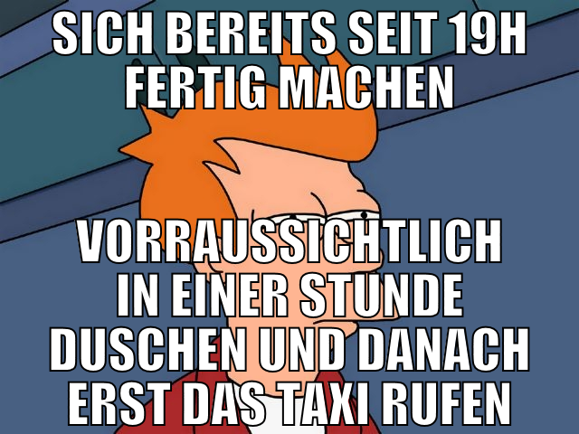 sich bereits seit 19h fertig machen vorraussichtli